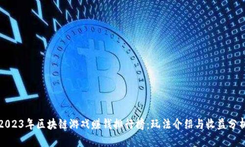 2023年区块链游戏赚钱排行榜：玩法介绍与收益分析