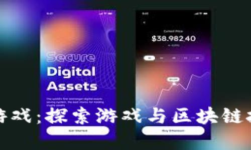 虚拟区块链小游戏：探索游戏与区块链技术的完美结合