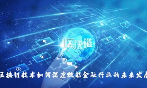 区块链技术如何深度赋能金融行业的未来发展