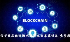 如何下载区块链游戏国际版到苹果设备：完整指