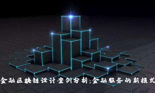 金融区块链设计案例分析：金融服务的新模式