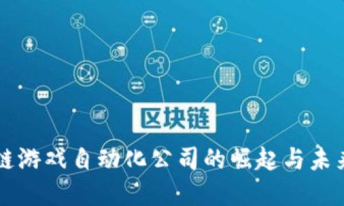 区块链游戏自动化公司的崛起与未来发展