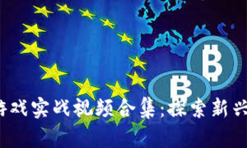 2023年区块链游戏实战视频合集：探索新兴虚拟世界的秘籍