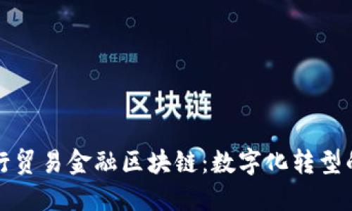 建设银行贸易金融区块链：数字化转型的新动力