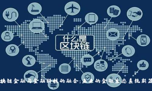 区块链金融与金融科技的融合：未来的金融生态系统新篇章