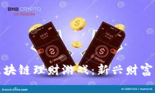 探索神兽区块链理财游戏：新兴财富管理的未来