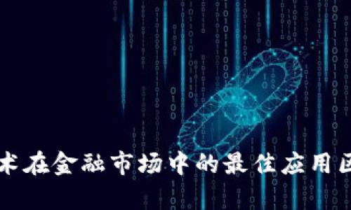 区块链技术在金融市场中的最佳应用区块链解析