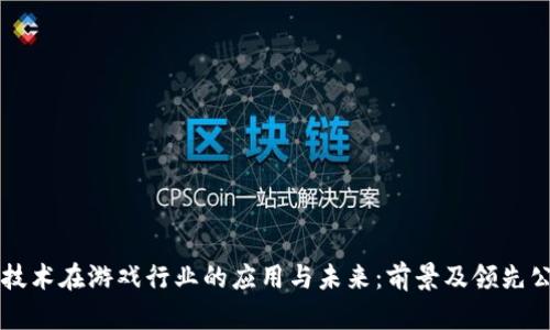 区块链技术在游戏行业的应用与未来：前景及领先公司分析