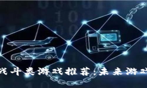 最佳区块链战斗类游戏推荐：未来游戏的重塑之路