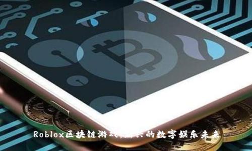 Roblox区块链游戏：新兴的数字娱乐未来