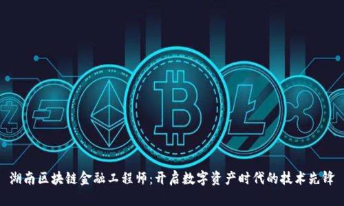 湖南区块链金融工程师:开启数字资产时代的技术先锋