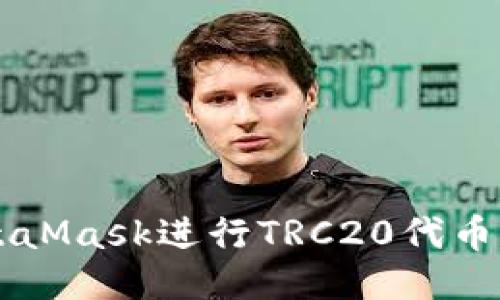 如何使用MetaMask进行TRC20代币的管理与交易