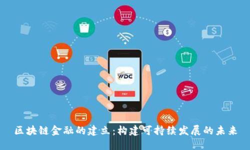区块链金融的建立：构建可持续发展的未来