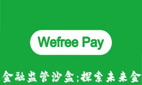 
贵阳区块链金融监管沙盒：探索未来金融的新机遇