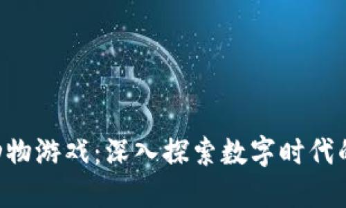 区块链4只动物游戏：深入探索数字时代的趣味与投资