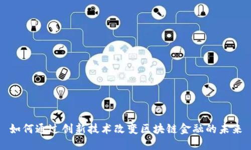 如何通过创新技术改变区块链金融的未来