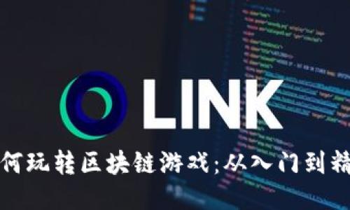 : 中老年人如何玩转区块链游戏：从入门到精通的全面指南