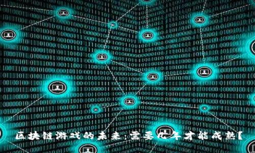 区块链游戏的未来：需要几年才能成熟？
