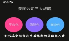 如何在金融行业中有效招聘区块链人才