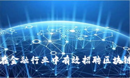 如何在金融行业中有效招聘区块链人才