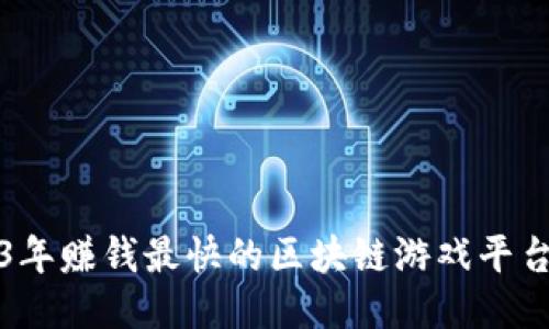 2023年赚钱最快的区块链游戏平台推荐