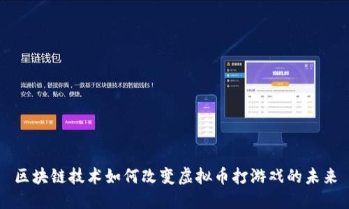 区块链技术如何改变虚拟币打游戏的未来