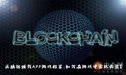 区块链赚钱APP游戏推荐：如何在游戏中实现收益？