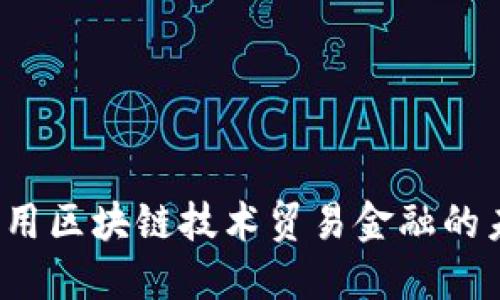  如何利用区块链技术贸易金融的未来发展