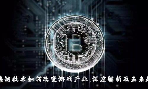 :
区块链技术如何改变游戏产业：深度解析及未来趋势