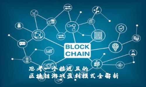 思考一个接近且的  
区块链游戏盈利模式全解析