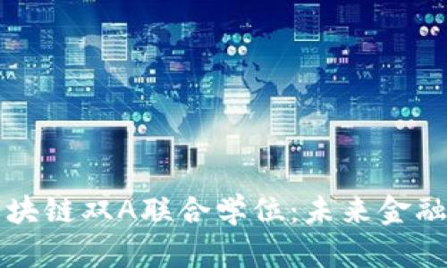 智能金融与区块链双A联合学位：未来金融教育的新选择