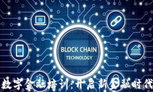 
区块链数字金融培训：开启新金融时代的钥匙
