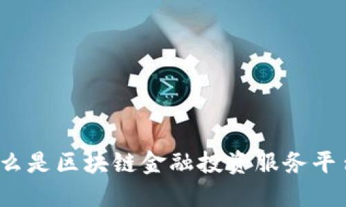 什么是区块链金融投资服务平台？