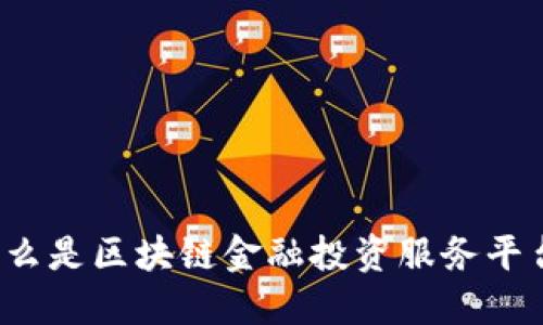 什么是区块链金融投资服务平台？