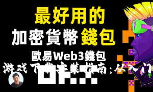 区块链游戏下载安装指南：从入门到精通