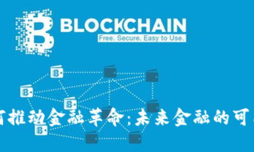 区块链如何推动金融革命：未来金融的可能性与挑战