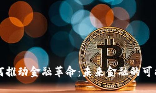 区块链如何推动金融革命：未来金融的可能性与挑战