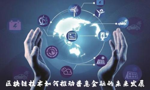   
区块链技术如何推动普惠金融的未来发展
