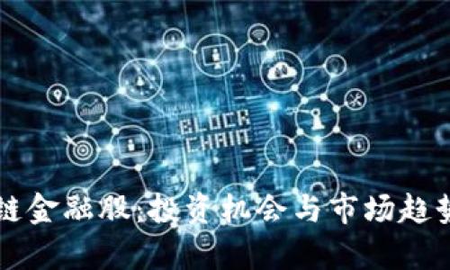 区块链金融股：投资机会与市场趋势解析
