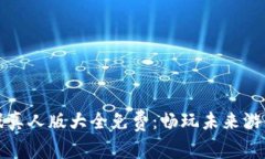 区块链游戏真人版大全免费：畅玩未来游戏的新