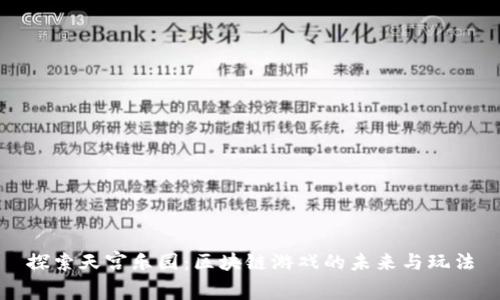 探索天宫乐园：区块链游戏的未来与玩法