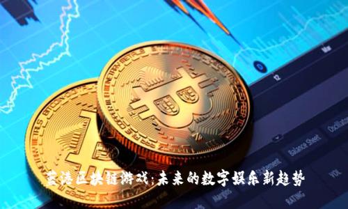 蓝港区块链游戏：未来的数字娱乐新趋势