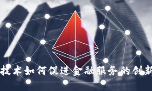 区块链技术如何促进金融服务的创新与推广