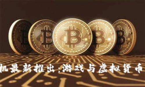 HTC区块链手机最新推出：游戏与虚拟货币结合的新体验