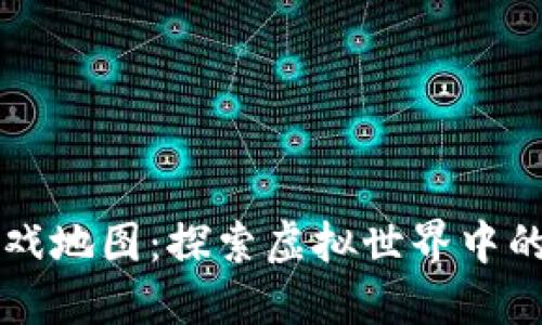 区块链游戏地图：探索虚拟世界中的无限可能