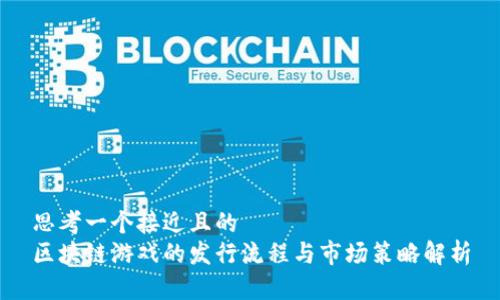 思考一个接近且的  
区块链游戏的发行流程与市场策略解析
