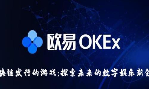 区块链发行的游戏：探索未来的数字娱乐新领域