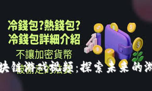 张良区块链游戏视频：探索未来的游戏生态
