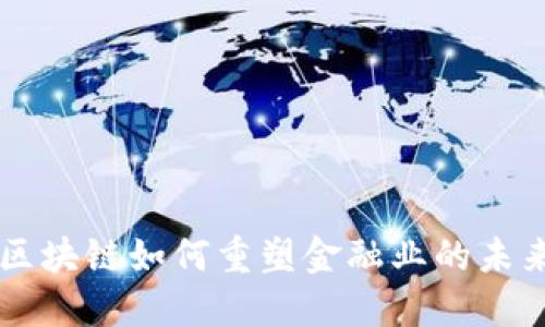 区块链如何重塑金融业的未来