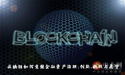 区块链如何重塑金融资产治理：创新、挑战与展望